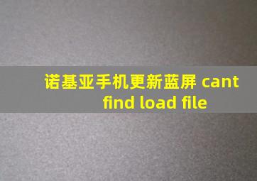 诺基亚手机更新蓝屏 cant find load file